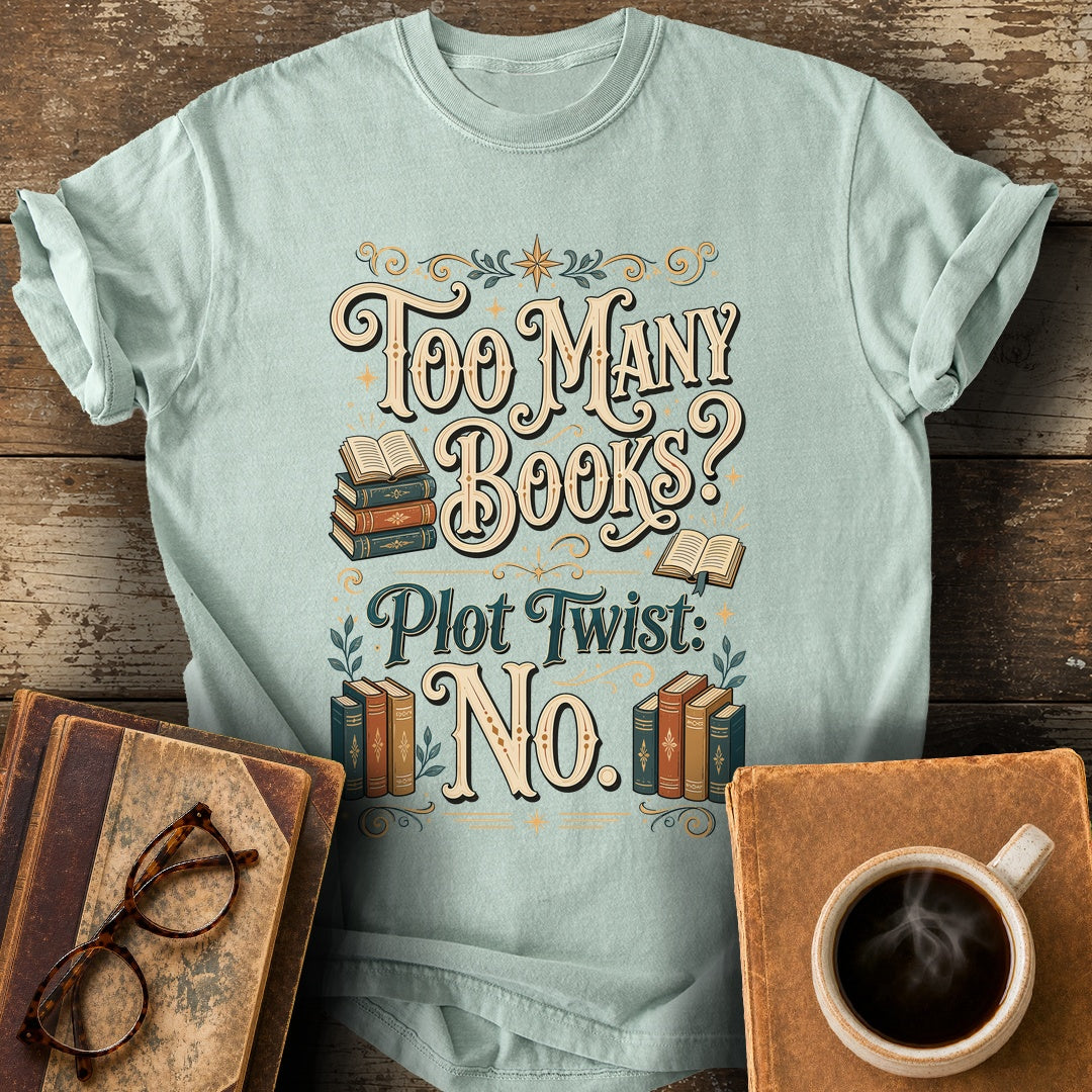 Too Many Books Plot Twist No T-Shirt - bay shirt mockup