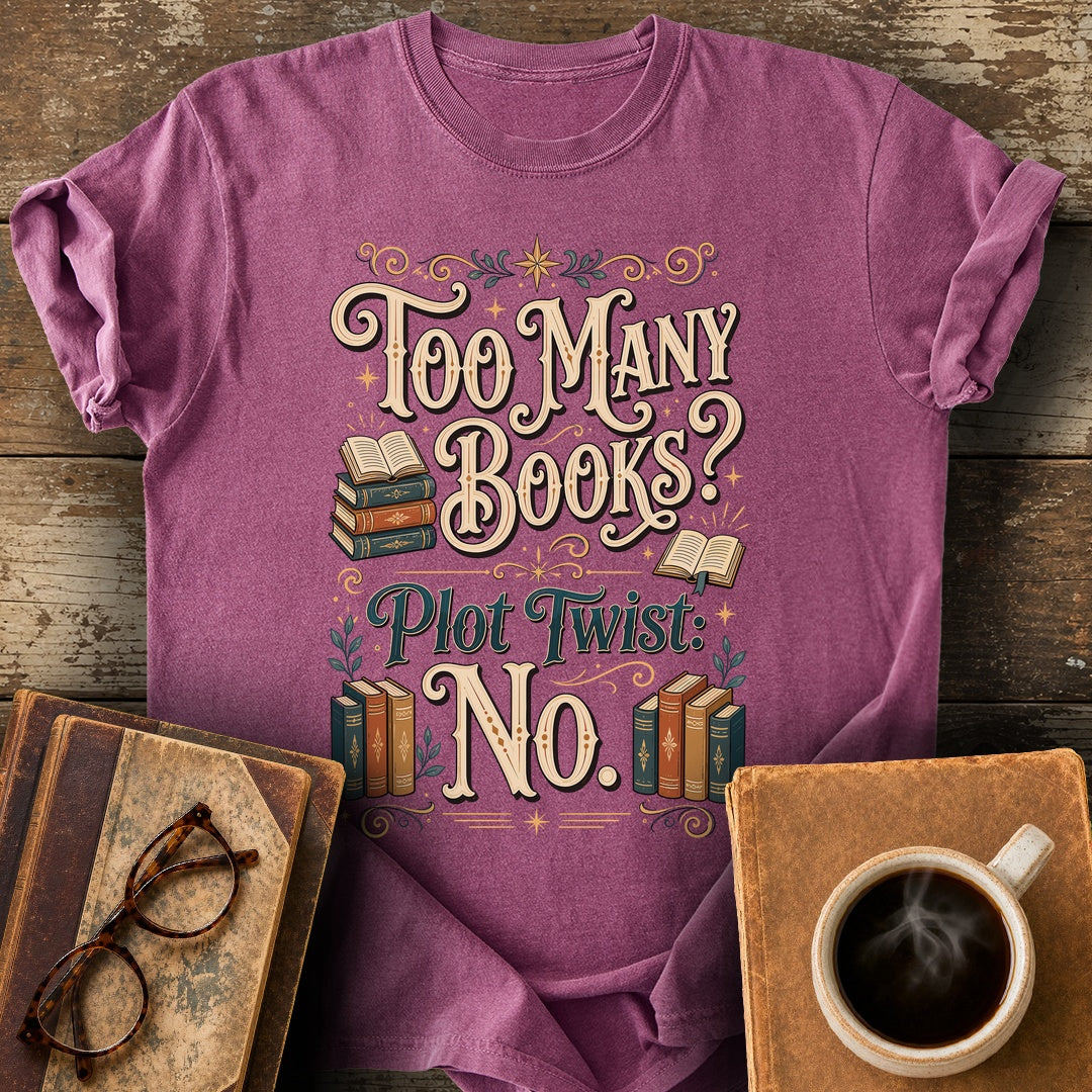 Too Many Books Plot Twist No T-Shirt - berry shirt mockup